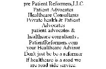 PRE PATIENT REFORMERS,LLC PATIENT ADVOCATES HEALTHCARE CONSULTANTS PRIVATE HEALTH & PATIENT ADVOCATES PATIENT ADVOCATES & HEALTHCARE CONSULTANTS , PATIENTREFORMERS.COM YOUR HEALTHCARE ADVISOR DON'T JU