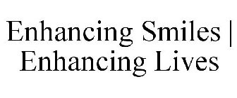 ENHANCING SMILES | ENHANCING LIVES