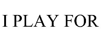 I PLAY FOR