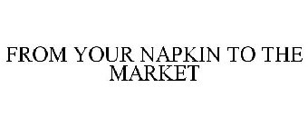 FROM YOUR NAPKIN TO THE MARKET