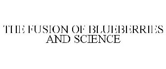 THE FUSION OF BLUEBERRIES AND SCIENCE