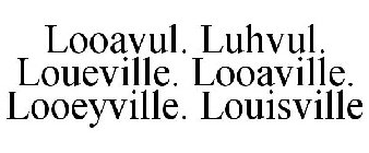 LOOAVUL. LUHVUL. LOUEVILLE. LOOAVILLE. LOOEYVILLE. LOUISVILLE