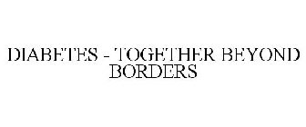 DIABETES - TOGETHER BEYOND BORDERS