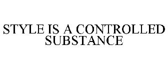 STYLE IS A CONTROLLED SUBSTANCE