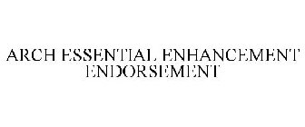 ARCH ESSENTIAL ENHANCEMENT ENDORSEMENT