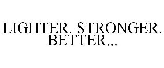 LIGHTER. STRONGER. BETTER...