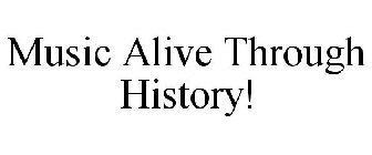 MUSIC ALIVE THROUGH HISTORY!