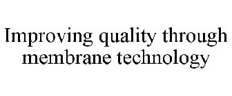 IMPROVING QUALITY THROUGH MEMBRANE TECHNOLOGY