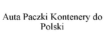 AUTA PACZKI KONTENERY DO POLSKI