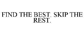 FIND THE BEST. SKIP THE REST.