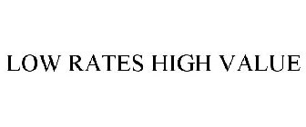 LOW RATES HIGH VALUE