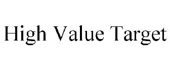 HIGH VALUE TARGET