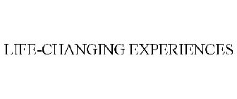 LIFE-CHANGING EXPERIENCES