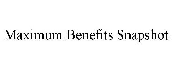 MAXIMUM BENEFITS SNAPSHOT