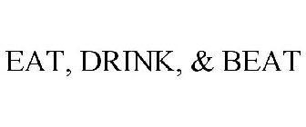 EAT, DRINK, & BEAT