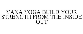 YANA YOGA BUILD YOUR STRENGTH FROM THE INSIDE OUT