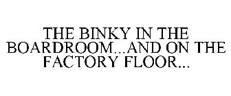 THE BINKY IN THE BOARDROOM...AND ON THE FACTORY FLOOR...