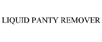 LIQUID PANTY REMOVER