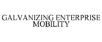 GALVANIZING ENTERPRISE MOBILITY