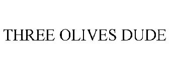 THREE OLIVES DUDE