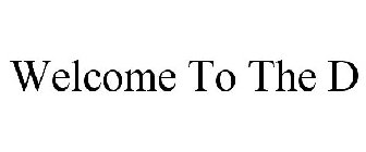 WELCOME TO THE D