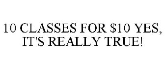 10 CLASSES FOR $10 YES, IT'S REALLY TRUE!