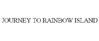 JOURNEY TO RAINBOW ISLAND