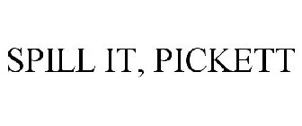 SPILL IT, PICKETT