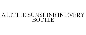 A LITTLE SUNSHINE IN EVERY BOTTLE