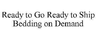 READY TO GO READY TO SHIP BEDDING ON DEMAND