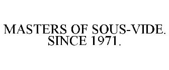 MASTERS OF SOUS-VIDE. SINCE 1971.