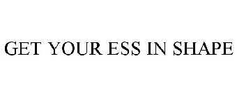 GET YOUR ESS IN SHAPE