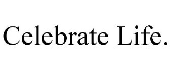 CELEBRATE LIFE.