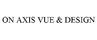 ON AXIS VUE & DESIGN