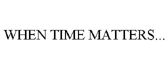 WHEN TIME MATTERS...