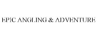 EPIC ANGLING & ADVENTURE