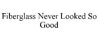 FIBERGLASS NEVER LOOKED SO GOOD