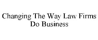 CHANGING THE WAY LAW FIRMS DO BUSINESS