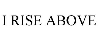 I RISE ABOVE