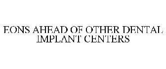 EONS AHEAD OF OTHER DENTAL IMPLANT CENTERS