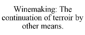 WINEMAKING: THE CONTINUATION OF TERROIRBY OTHER MEANS.