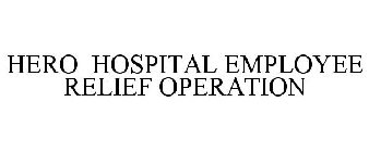 HERO HOSPITAL EMPLOYEE RELIEF OPERATION