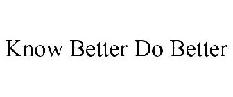 KNOW BETTER DO BETTER