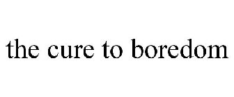 THE CURE TO BOREDOM