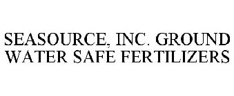 SEASOURCE, INC. GROUND WATER SAFE FERTILIZERS