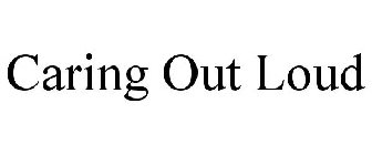 CARING OUT LOUD
