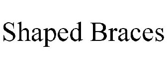 SHAPED BRACES