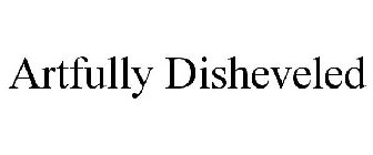ARTFULLY DISHEVELED