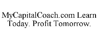 MYCAPITALCOACH.COM LEARN TODAY. PROFIT TOMORROW.