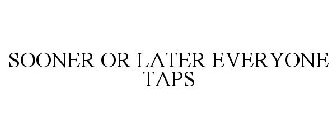 SOONER OR LATER EVERYONE TAPS